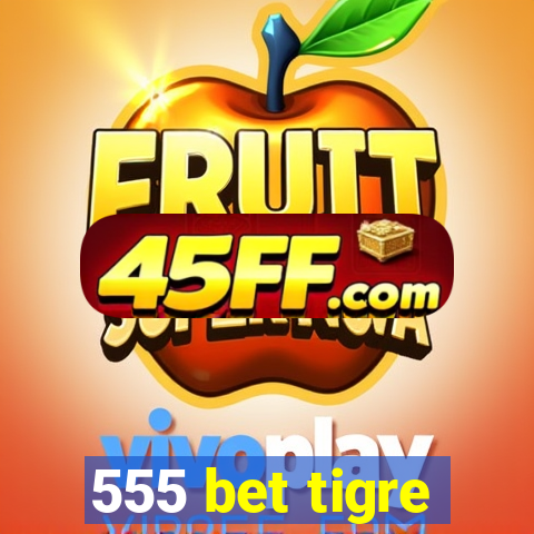 555 bet tigre
